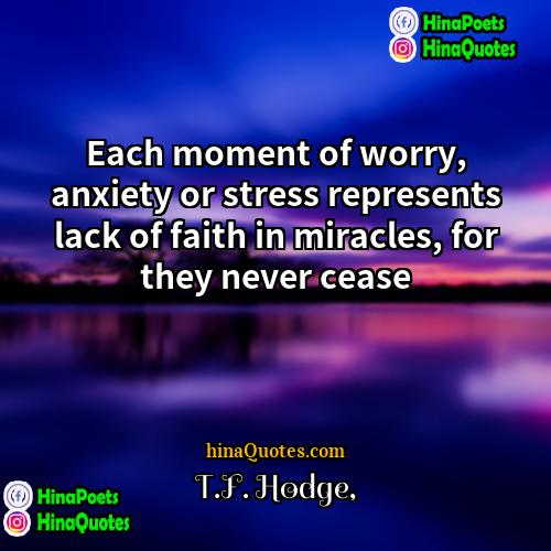TF Hodge Quotes | Each moment of worry, anxiety or stress